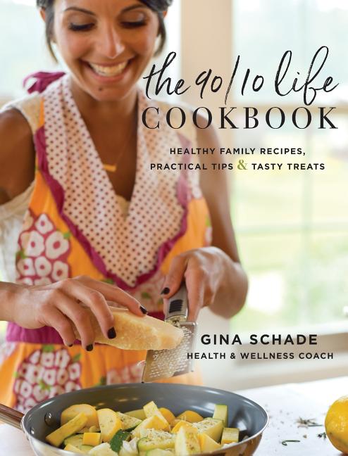 The 90/10 Life Cookbook: Healthy Family Recipes, Practical Tips & Tasty Treats
