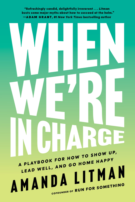 When We're in Charge: A Playbook for How to Show Up, Lead Well, and Go Home Happy