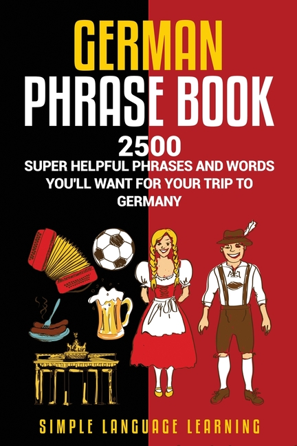German Phrasebook: 2500 Super Helpful Phrases and Words You'll Want for Your Trip to Germany