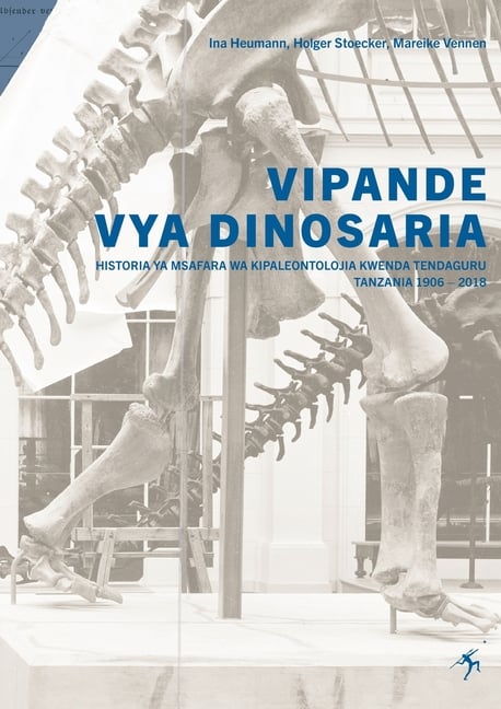 Vipande vya Dinosaria: Historia ya Msafara wa Kpaleontolojia Kwenda Tendaguru Tanzania 1906 - 2018