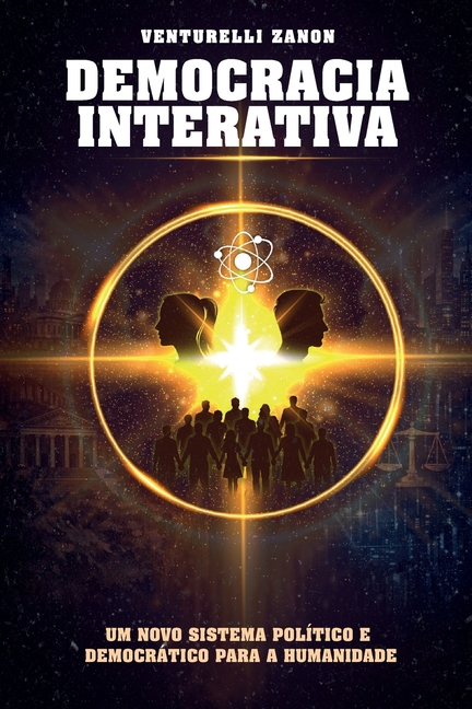 Democracia Interativa: Um Novo Sistema Político E Democrático Para a Humanidade