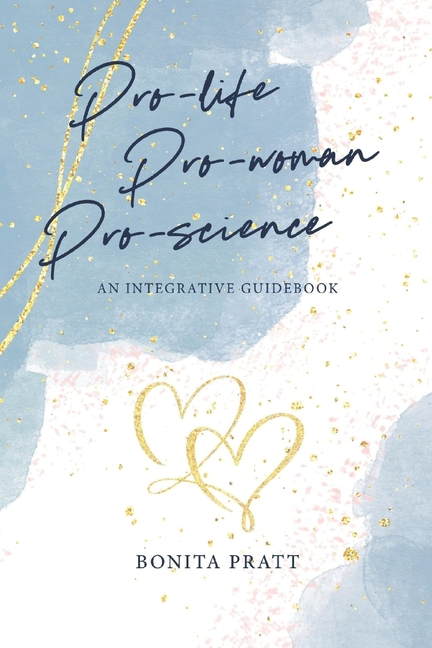 Pro-Life, Pro-Woman, Pro-Science: An Integrative Guidebook
