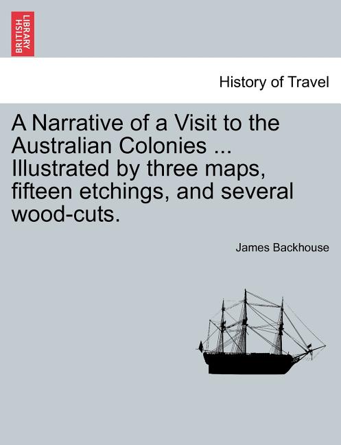 A Narrative of a Visit to the Australian Colonies ... Illustrated by three maps, fifteen etchings, and several wood-cuts.