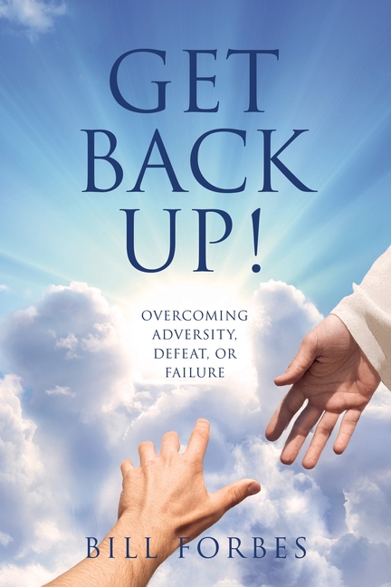 Get Back Up!: Overcoming Adversity, Defeat, or Failure