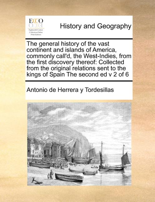 The General History of the Vast Continent and Islands of America, Commonly Call'd, the West-Indies, from the First Discovery Thereof: Collected from t