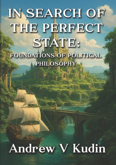 In Search of the Perfect State: Foundations of Political Philosophy