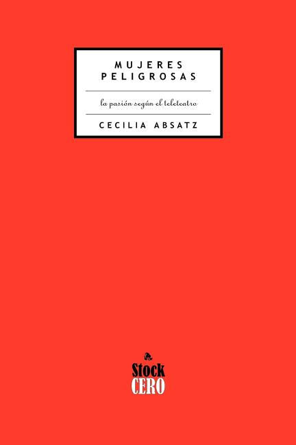 Mujeres Peligrosas: La Pasion Segun el Teleteatro