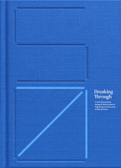 Breaking Through: A Half-Century of the George R. Brown School of Engineering and Computing at Rice University