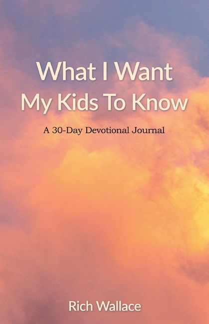 What I Want My Kids To Know: A 30-Day Devotional Journal