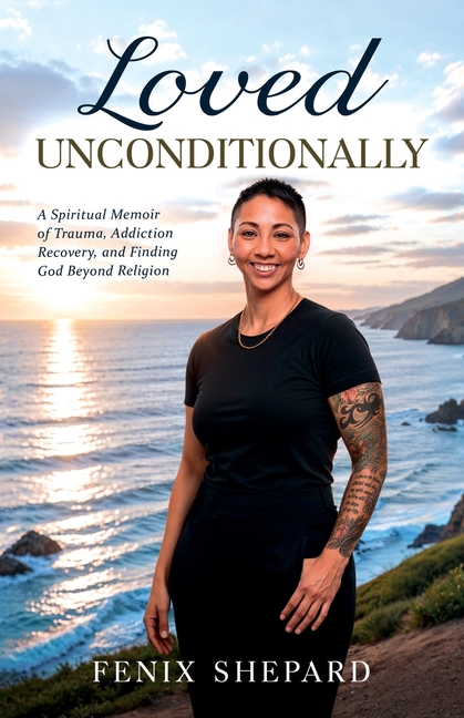 Loved Unconditionally: A Spiritual Memoir of Trauma, Addiction Recovery, and Finding God Beyond Religion