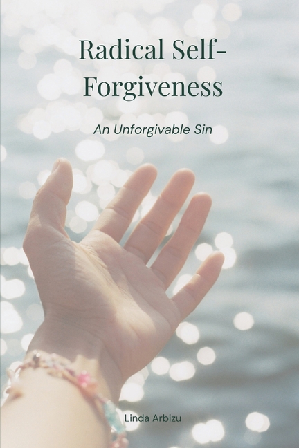 Radical Self-Forgiveness: An Unforgivable Sin