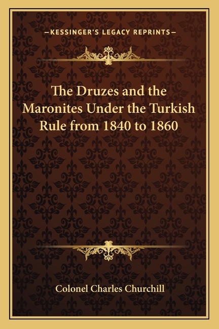 The Druzes and the Maronites Under the Turkish Rule from 1840 to 1860