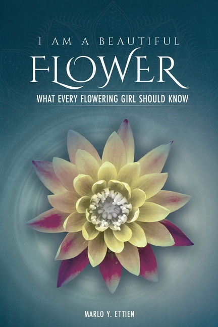 I Am A Beautiful Flower: What Every Flowering Girl Should Know