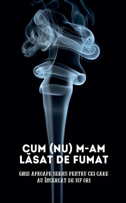 Cum (nu) m-am lăsat de fumat: Ghid aproape serios pentru cei care au încercat de 117 ori