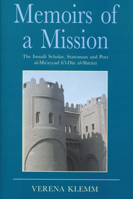 Memoirs of a Mission: The Ismaili Scholar, Statesman and Poet, Al-Mu-Ayyad Fi'l-Din Al-Shirazi