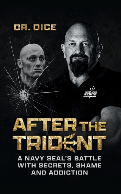 After the Trident: A Navy SEAL's Battle with Secrets, Shame and Addiction