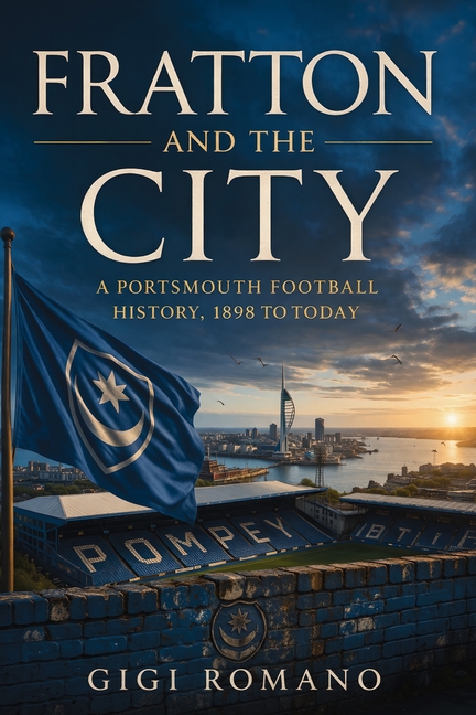 Fratton and the City: A Portsmouth Football History, 1898 to Today