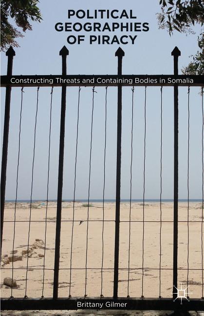 Political Geographies of Piracy: Constructing Threats and Containing Bodies in Somalia