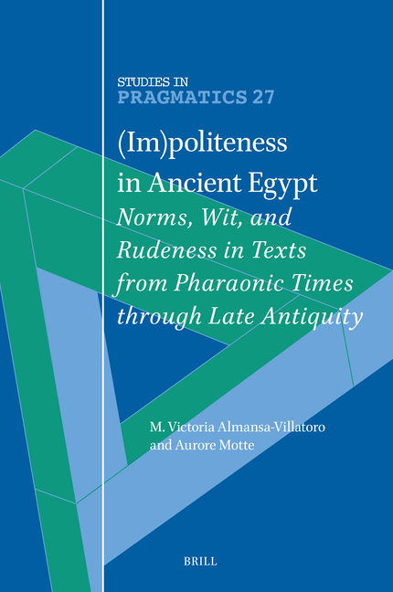 (Im)Politeness in Ancient Egypt: Norms, Wit, and Rudeness in Texts from Pharaonic Times Through Late Antiquity