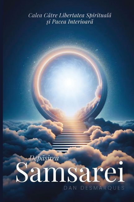 Breaking Free from Samsara / Depășirea Samsarei: Achieving Spiritual Liberation and Inner Peace / Calea către libertatea spirituală