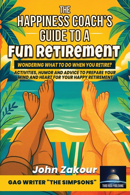The Happiness Coach's Guide to a Fun Retirement: Wondering what to do when you retire? Activities, humor and advice to prepare your mind and heart for