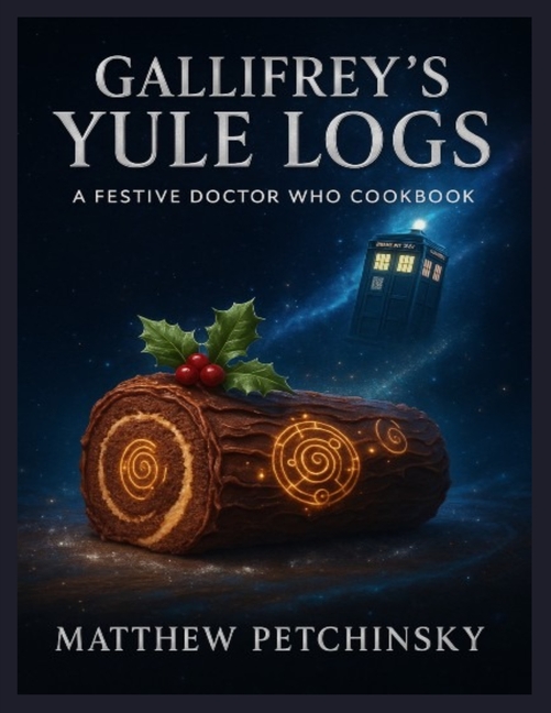 Gallifrey's Yule Logs: A Festive Doctor Who Cookbook
