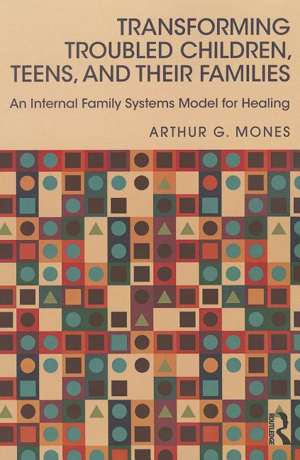 Transforming Troubled Children, Teens, and Their Families: An Internal Family Systems Model for Healing
