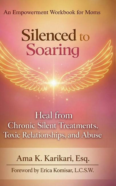 Silenced to Soaring: An Empowerment Workbook for Moms - Heal from Chronic Silent Treatments, Toxic Relationships and Abuse
