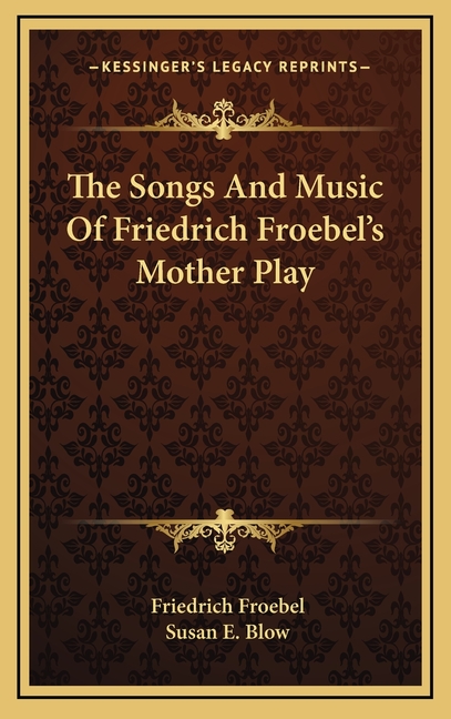 The Songs And Music Of Friedrich Froebel's Mother Play