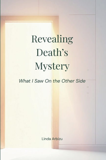 Revealing Death's Mystery: What I Saw On the Other Side