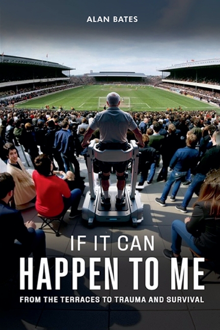 If It Can Happen To Me: From The Terraces To Trauma And Survival