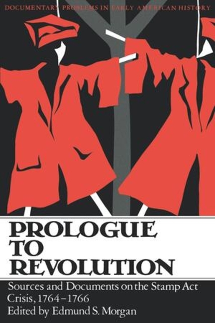 Prologue to Revolution: Sources and Documents on the Stamp Act Crisis, 1764-1766