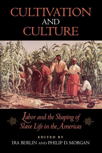 Cultivation and Culture: Labor and the Shaping of Slave Life in the Americas