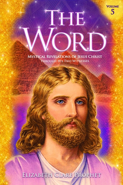 The Word Volume 5: 1981-1984: Mystical Revelations of Jesus Christ Through His Two Witnesses
