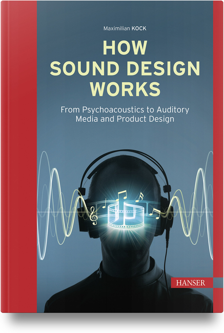 How Sound Design Works: From Psychoacoustics to Auditory Media and Product Design