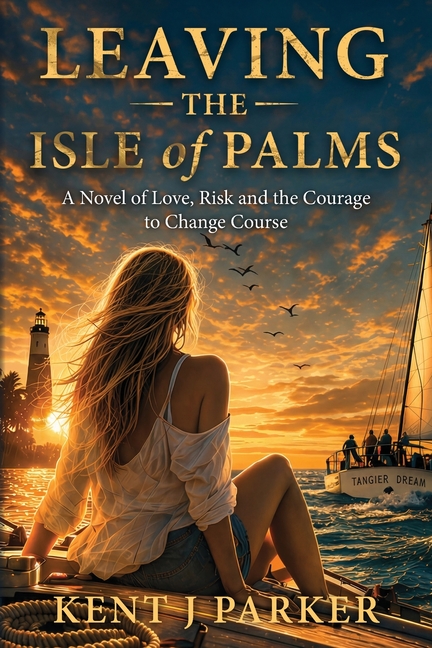Leaving the Isle of Palms: A Novel of Love, Risk and the Courage to Change Course
