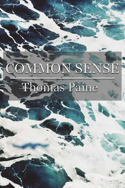 Common Sense: Addressed to the Inhabitants of America, On the Following Interesting Subjects