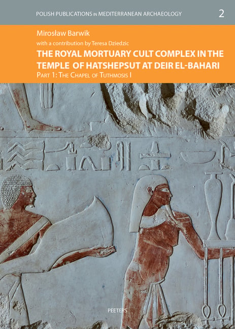 The Royal Mortuary Cult Complex in the Temple of Hatshepsut at Deir El-Bahari. Part I: The Chapel of Tuthmosis I