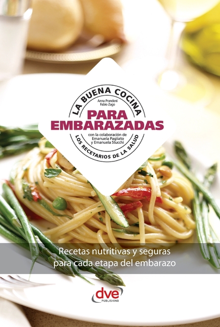 La buena cocina para la embarazadas: Recetas nutritivas y seguras para cada etapa del embarazo