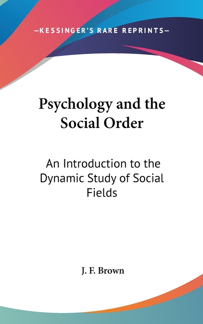 Psychology and the Social Order: An Introduction to the Dynamic Study of Social Fields