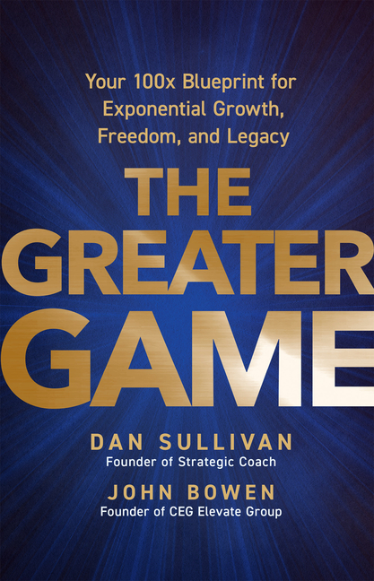 The Greater Game: Your 100x Blueprint for Exponential Growth, Freedom, and Legacy