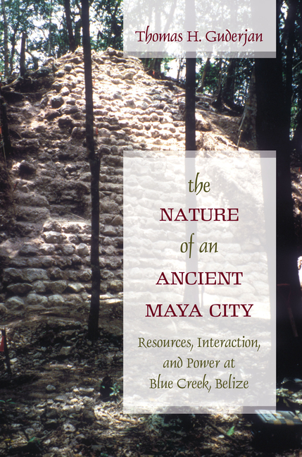 The Nature of an Ancient Maya City: Resources, Interaction, and Power at Blue Creek, Belize