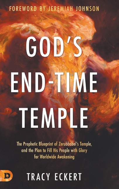 God's End-Time Temple: The Prophetic Blueprint of Zerubbabel's Temple, and the Plan to Fill His people With Glory for Worldwide Awakening