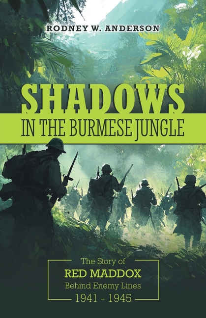 Shadows in the Burmese Jungle: The Story of Red Maddox Behind Enemy Lines 1941 - 1945