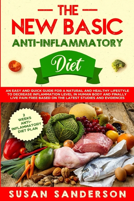 The New Basic Anti-Inflammatory Diet: An Easy and Quick Guide for a Natural and Healthy Lifestyle to Decrease Inflammation Level in Human Body and Fin