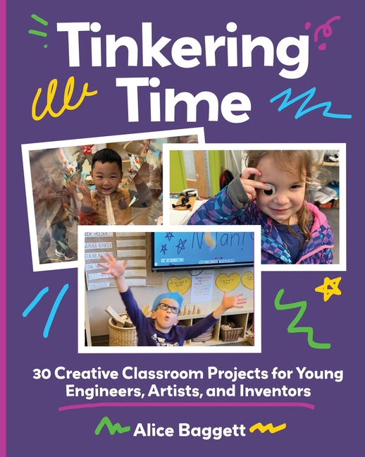 Tinkering Time: 30 Creative Classroom Projects for Young Engineers, Artists, and Inventors