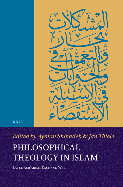 Philosophical Theology in Islam: Later Ashʿarism East and West
