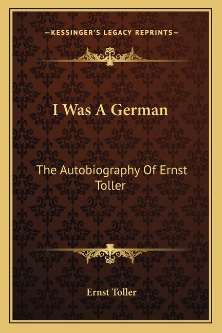 I Was A German: The Autobiography Of Ernst Toller