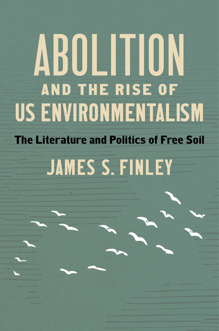 Abolition and the Rise of Us Environmentalism: The Literature and Politics of Free Soil