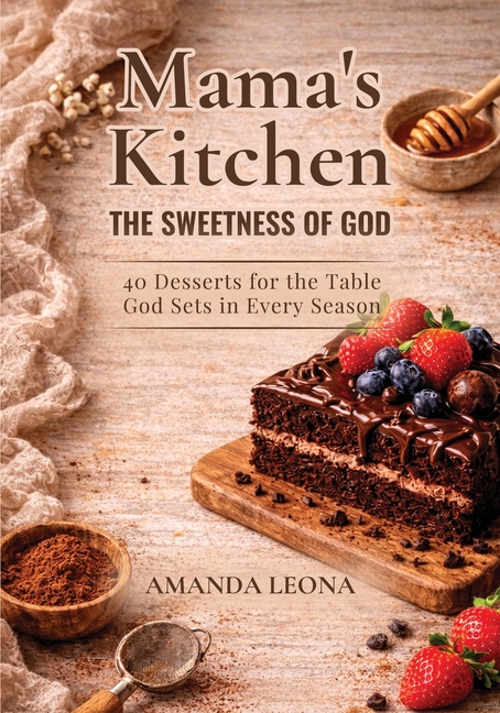 Mama's Kitchen: 40 Desserts for the Table God Sets in Every Season